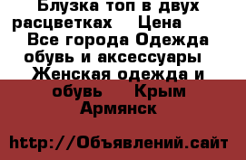 Блузка топ в двух расцветках  › Цена ­ 800 - Все города Одежда, обувь и аксессуары » Женская одежда и обувь   . Крым,Армянск